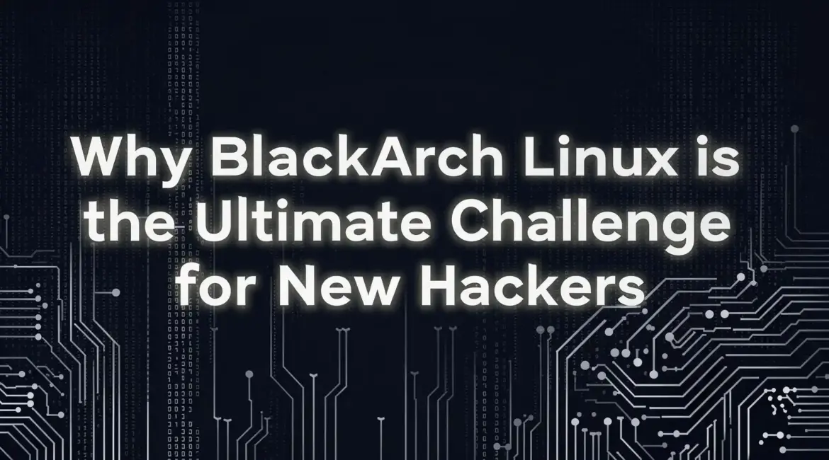 Why BlackArch Linux is the Ultimate Challenge for New Hackers